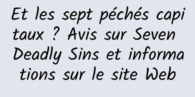 Et les sept péchés capitaux ? Avis sur Seven Deadly Sins et informations sur le site Web