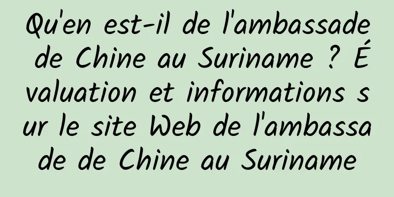 Qu'en est-il de l'ambassade de Chine au Suriname ? Évaluation et informations sur le site Web de l'ambassade de Chine au Suriname
