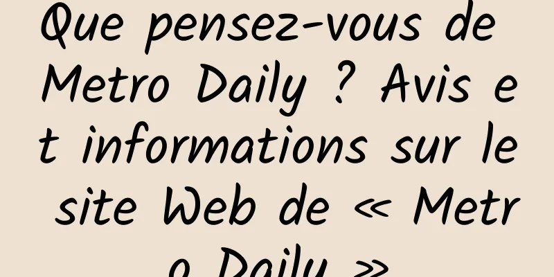 Que pensez-vous de Metro Daily ? Avis et informations sur le site Web de « Metro Daily »