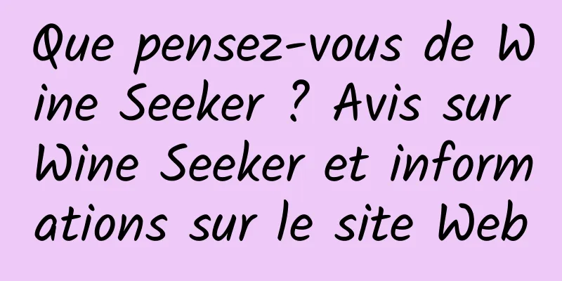 Que pensez-vous de Wine Seeker ? Avis sur Wine Seeker et informations sur le site Web