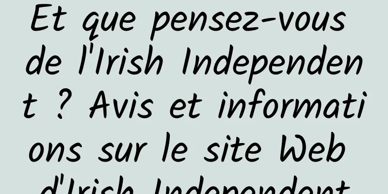 Et que pensez-vous de l'Irish Independent ? Avis et informations sur le site Web d'Irish Independent