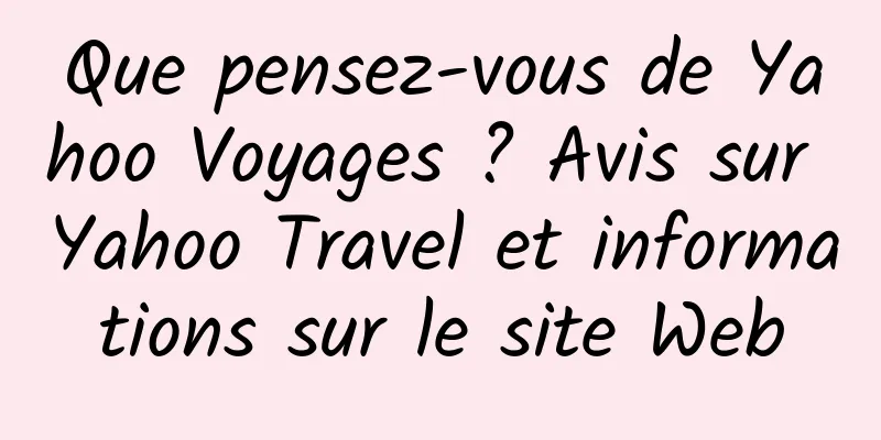 Que pensez-vous de Yahoo Voyages ? Avis sur Yahoo Travel et informations sur le site Web