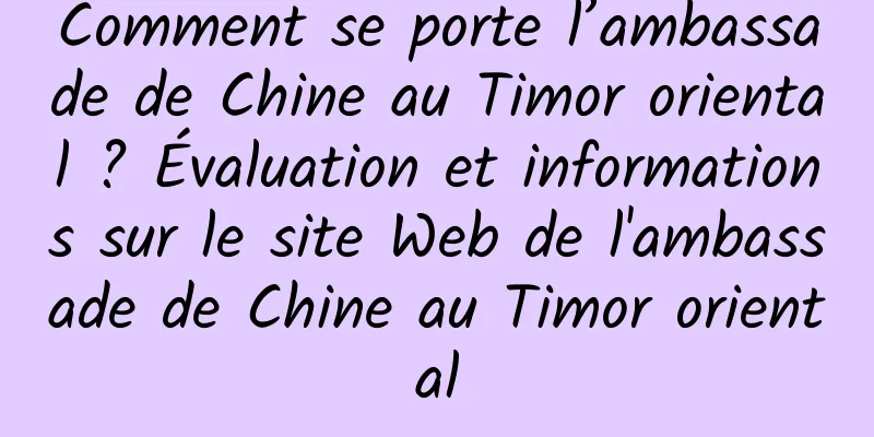 Comment se porte l’ambassade de Chine au Timor oriental ? Évaluation et informations sur le site Web de l'ambassade de Chine au Timor oriental