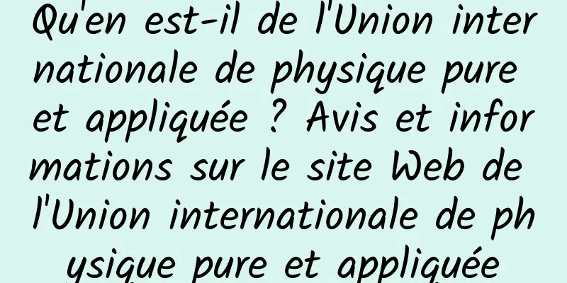 Qu'en est-il de l'Union internationale de physique pure et appliquée ? Avis et informations sur le site Web de l'Union internationale de physique pure et appliquée