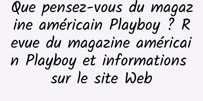 Que pensez-vous du magazine américain Playboy ? Revue du magazine américain Playboy et informations sur le site Web