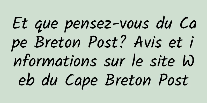 Et que pensez-vous du Cape Breton Post? Avis et informations sur le site Web du Cape Breton Post