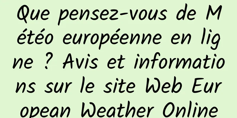 Que pensez-vous de Météo européenne en ligne ? Avis et informations sur le site Web European Weather Online