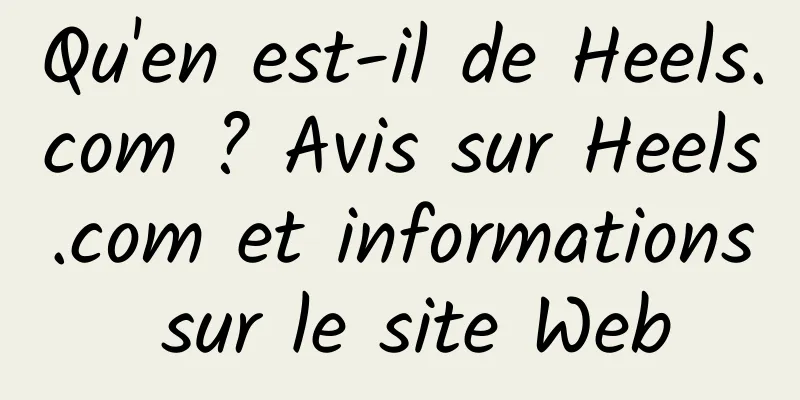 Qu'en est-il de Heels.com ? Avis sur Heels.com et informations sur le site Web