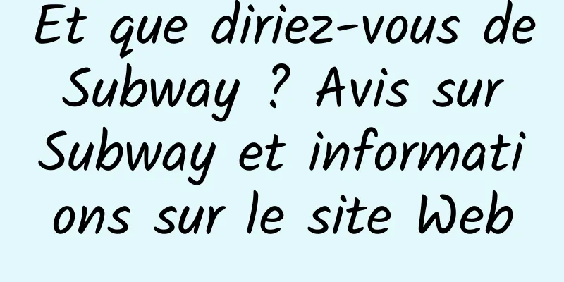 Et que diriez-vous de Subway ? Avis sur Subway et informations sur le site Web
