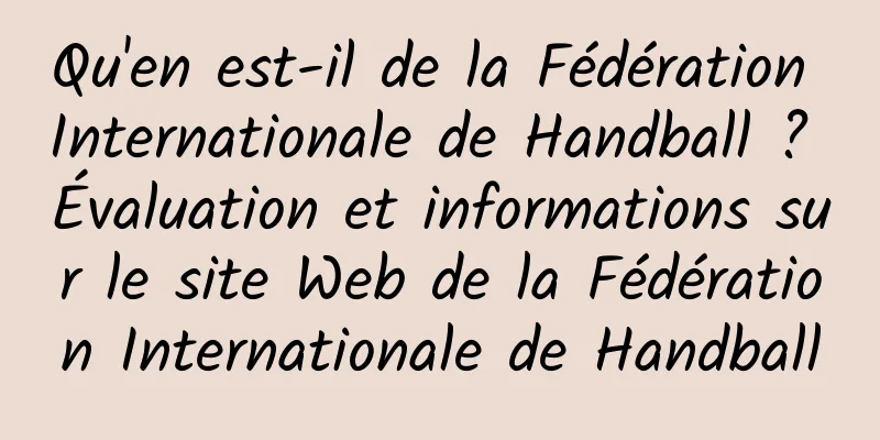 Qu'en est-il de la Fédération Internationale de Handball ? Évaluation et informations sur le site Web de la Fédération Internationale de Handball
