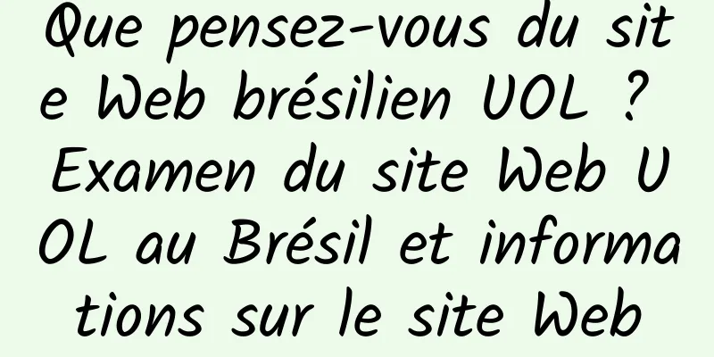 Que pensez-vous du site Web brésilien UOL ? Examen du site Web UOL au Brésil et informations sur le site Web