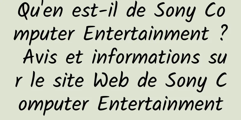 Qu'en est-il de Sony Computer Entertainment ? Avis et informations sur le site Web de Sony Computer Entertainment