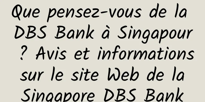 Que pensez-vous de la DBS Bank à Singapour ? Avis et informations sur le site Web de la Singapore DBS Bank