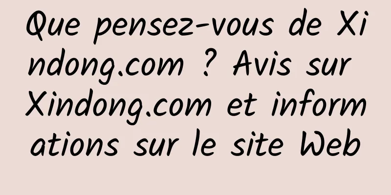 Que pensez-vous de Xindong.com ? Avis sur Xindong.com et informations sur le site Web