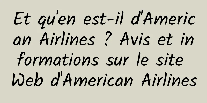 Et qu'en est-il d'American Airlines ? Avis et informations sur le site Web d'American Airlines