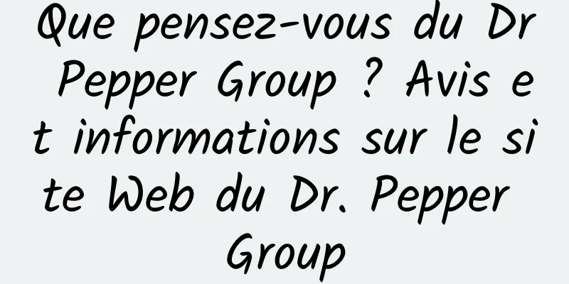 Que pensez-vous du Dr Pepper Group ? Avis et informations sur le site Web du Dr. Pepper Group