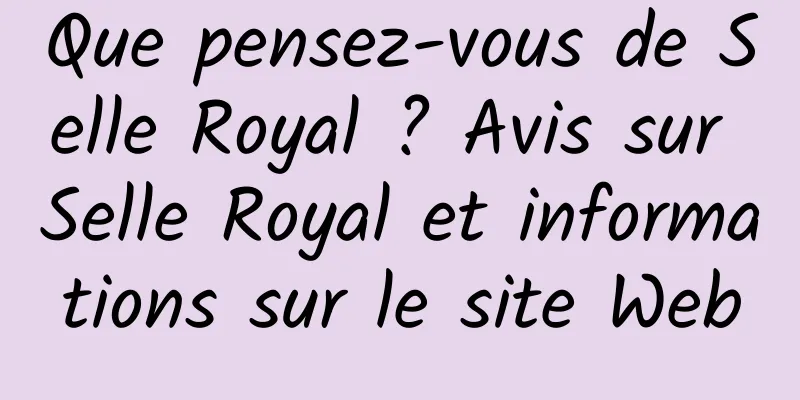 Que pensez-vous de Selle Royal ? Avis sur Selle Royal et informations sur le site Web