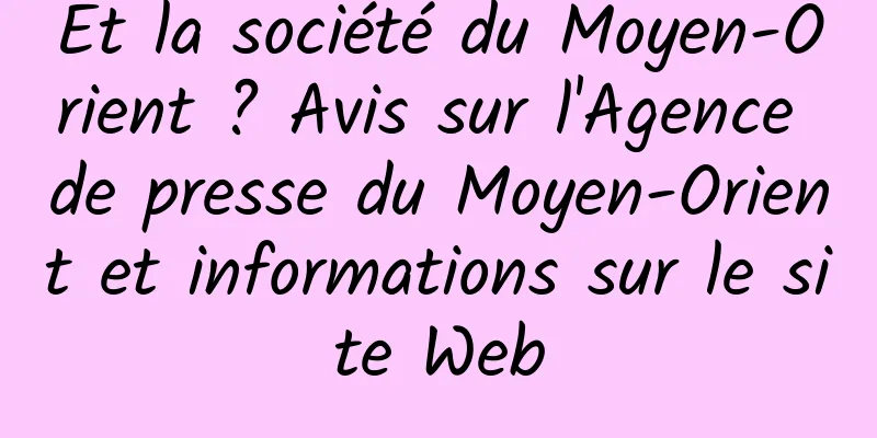 Et la société du Moyen-Orient ? Avis sur l'Agence de presse du Moyen-Orient et informations sur le site Web