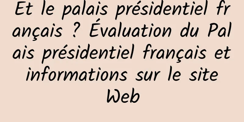 Et le palais présidentiel français ? Évaluation du Palais présidentiel français et informations sur le site Web