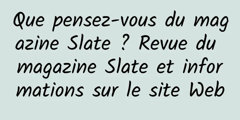 Que pensez-vous du magazine Slate ? Revue du magazine Slate et informations sur le site Web