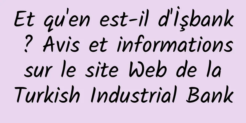 Et qu'en est-il d'İşbank ? Avis et informations sur le site Web de la Turkish Industrial Bank