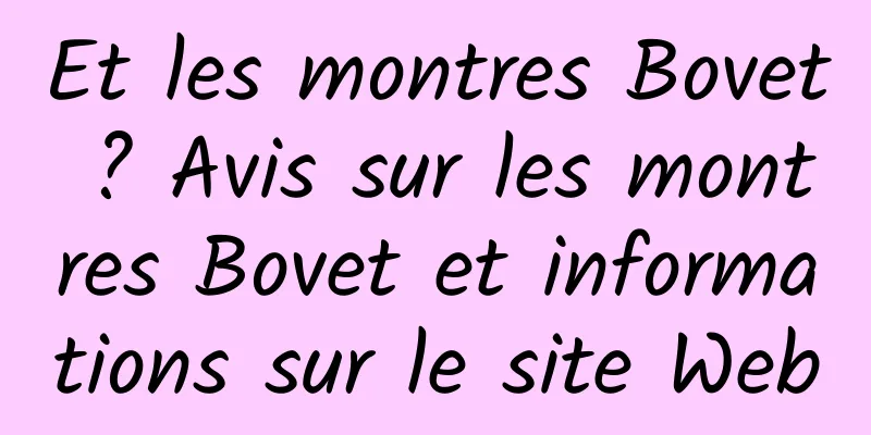 Et les montres Bovet ? Avis sur les montres Bovet et informations sur le site Web