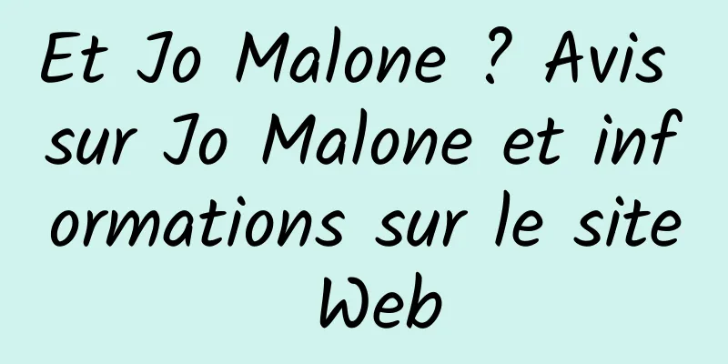 Et Jo Malone ? Avis sur Jo Malone et informations sur le site Web
