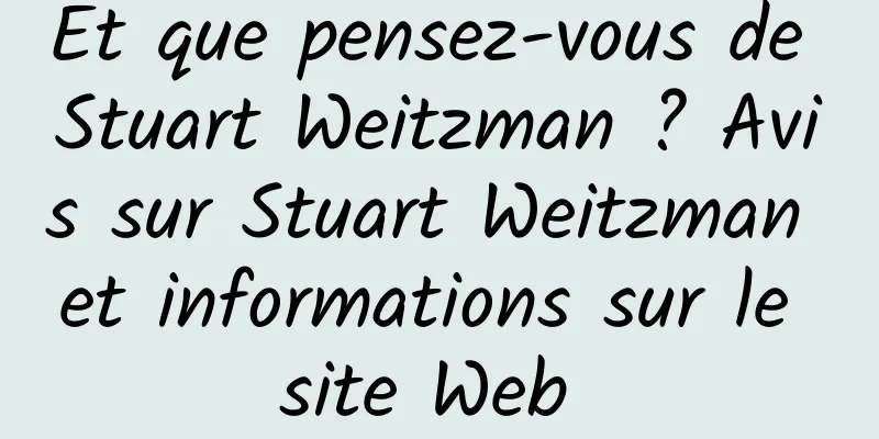 Et que pensez-vous de Stuart Weitzman ? Avis sur Stuart Weitzman et informations sur le site Web 