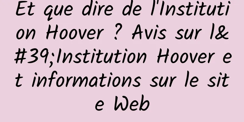 Et que dire de l'Institution Hoover ? Avis sur l'Institution Hoover et informations sur le site Web