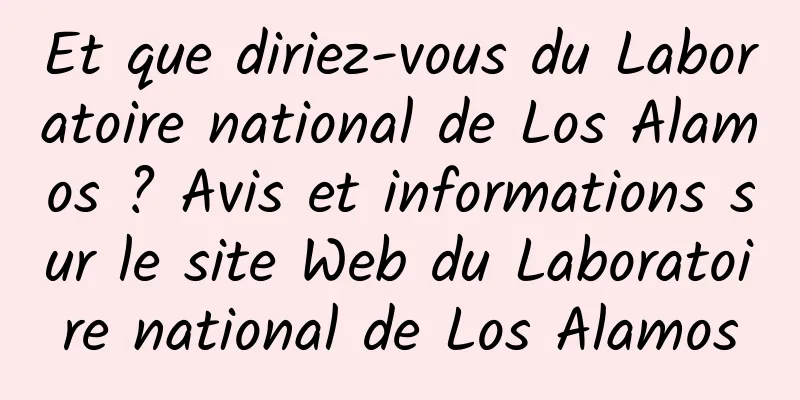 Et que diriez-vous du Laboratoire national de Los Alamos ? Avis et informations sur le site Web du Laboratoire national de Los Alamos