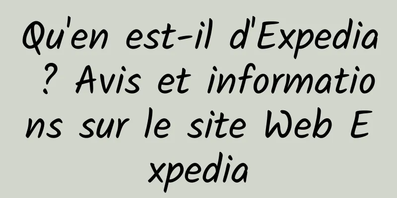 Qu'en est-il d'Expedia ? Avis et informations sur le site Web Expedia
