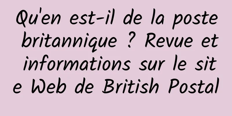Qu'en est-il de la poste britannique ? Revue et informations sur le site Web de British Postal