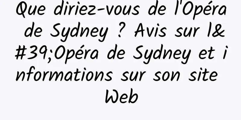 Que diriez-vous de l'Opéra de Sydney ? Avis sur l'Opéra de Sydney et informations sur son site Web