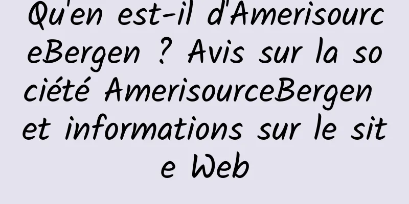 Qu'en est-il d'AmerisourceBergen ? Avis sur la société AmerisourceBergen et informations sur le site Web