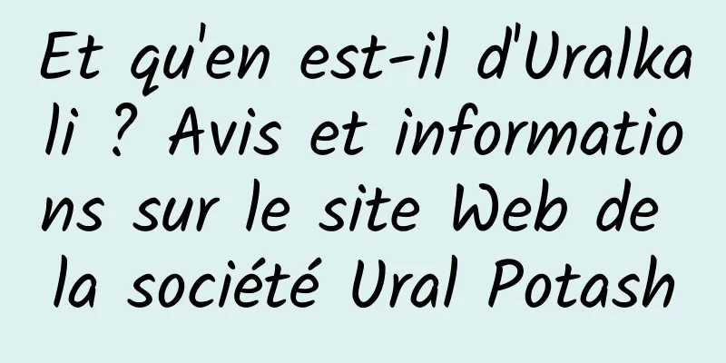 Et qu'en est-il d'Uralkali ? Avis et informations sur le site Web de la société Ural Potash