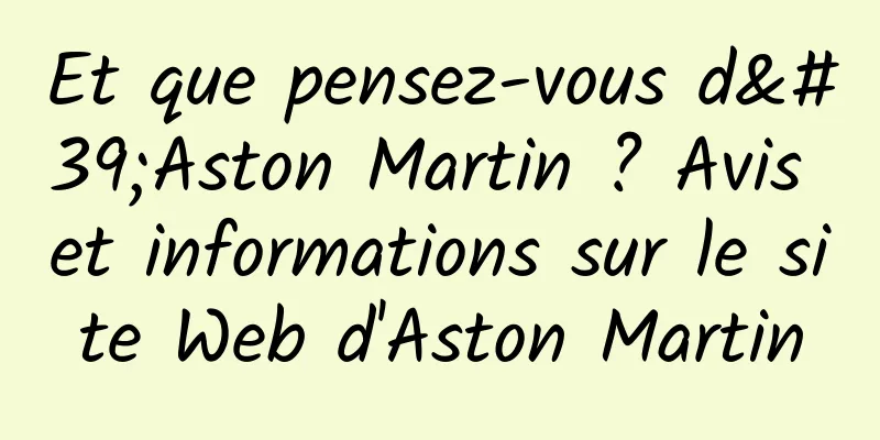 Et que pensez-vous d'Aston Martin ? Avis et informations sur le site Web d'Aston Martin