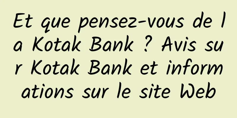 Et que pensez-vous de la Kotak Bank ? Avis sur Kotak Bank et informations sur le site Web