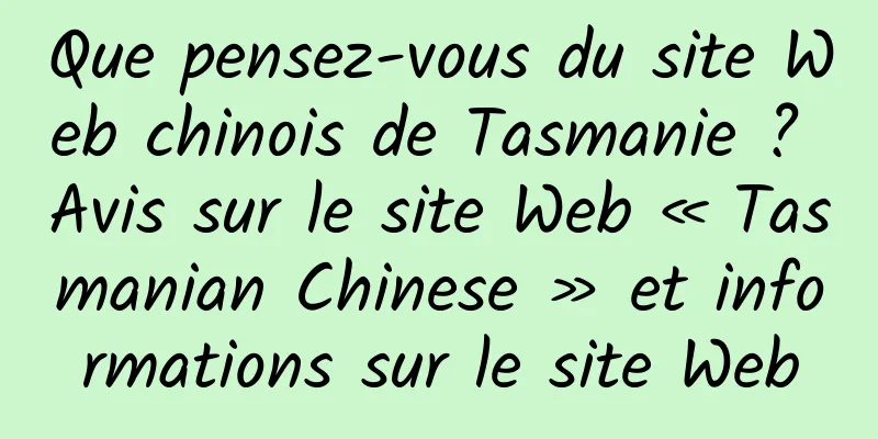 Que pensez-vous du site Web chinois de Tasmanie ? Avis sur le site Web « Tasmanian Chinese » et informations sur le site Web