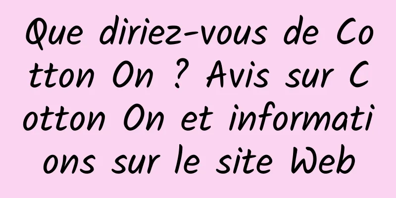 Que diriez-vous de Cotton On ? Avis sur Cotton On et informations sur le site Web