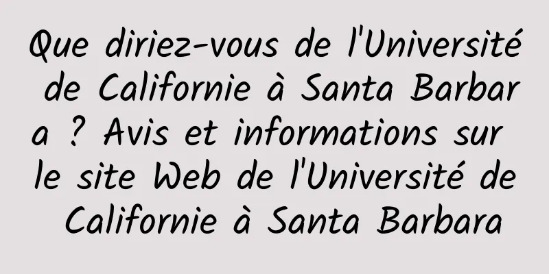 Que diriez-vous de l'Université de Californie à Santa Barbara ? Avis et informations sur le site Web de l'Université de Californie à Santa Barbara