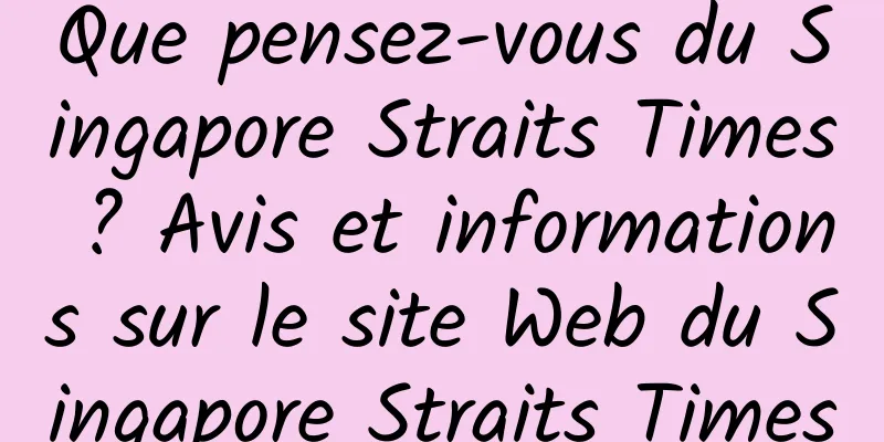 Que pensez-vous du Singapore Straits Times ? Avis et informations sur le site Web du Singapore Straits Times