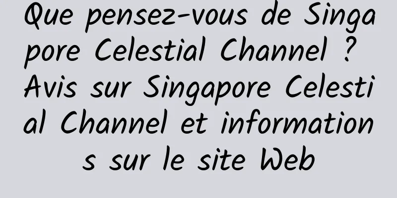 Que pensez-vous de Singapore Celestial Channel ? Avis sur Singapore Celestial Channel et informations sur le site Web