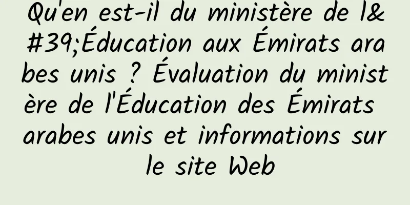 Qu'en est-il du ministère de l'Éducation aux Émirats arabes unis ? Évaluation du ministère de l'Éducation des Émirats arabes unis et informations sur le site Web