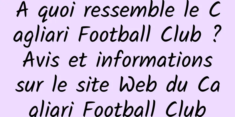 À quoi ressemble le Cagliari Football Club ? Avis et informations sur le site Web du Cagliari Football Club
