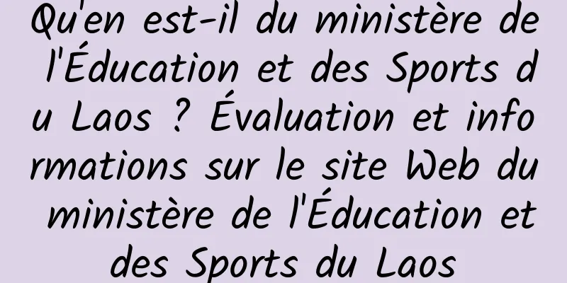 Qu'en est-il du ministère de l'Éducation et des Sports du Laos ? Évaluation et informations sur le site Web du ministère de l'Éducation et des Sports du Laos 