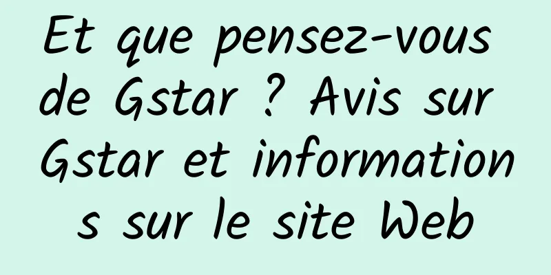 Et que pensez-vous de Gstar ? Avis sur Gstar et informations sur le site Web