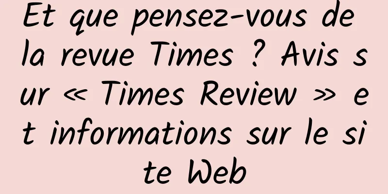 Et que pensez-vous de la revue Times ? Avis sur « Times Review » et informations sur le site Web