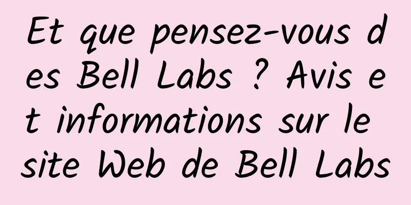 Et que pensez-vous des Bell Labs ? Avis et informations sur le site Web de Bell Labs