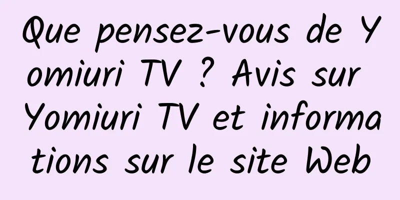 Que pensez-vous de Yomiuri TV ? Avis sur Yomiuri TV et informations sur le site Web