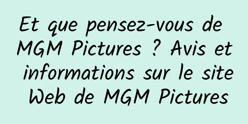 Et que pensez-vous de MGM Pictures ? Avis et informations sur le site Web de MGM Pictures